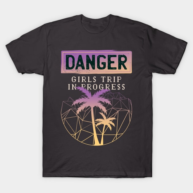 Girls Trip matching shirts - Danger, Girls trip in progress - perfect birthday gift T-Shirt by Anonic